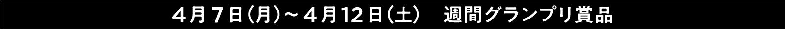 4月7日（月）~4月12日（土）
