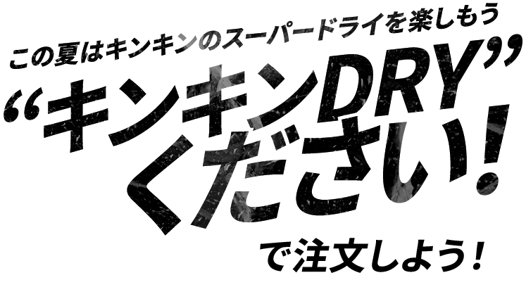 この夏はキンキンのスーパードライを楽しもう &ldquo;キンキンDRY&rdquo;ください！で注文しよう！