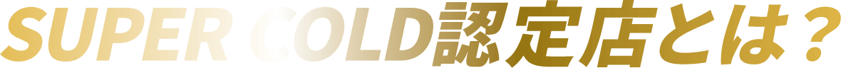 SUPER COLD認定店とは？