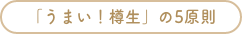 「うまい！樽生」の5原則