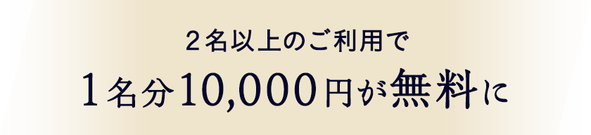 2名以上のご利用で1名分10,000円が無料に