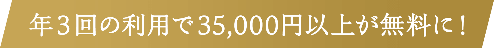 年3回の利用で35,000円以上が無料に!
