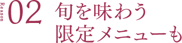 Reason2 旬を味わう限定メニューも