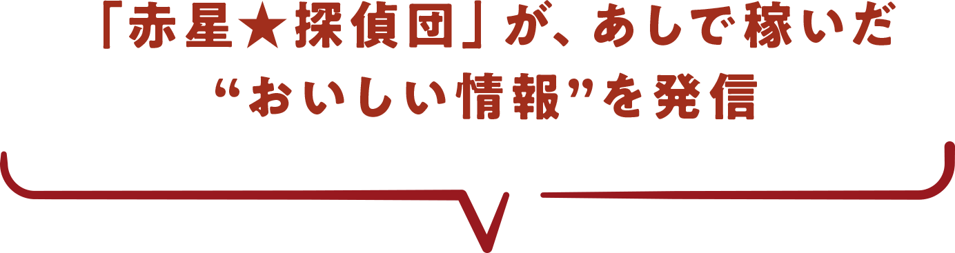 「赤星★探偵団」が、あしで稼いだ“おいしい情報”を発信