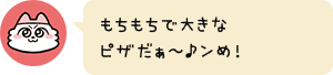 もちもちで大きなピザだぁ〜♪ンめ!