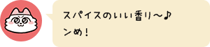 スパイスのいい香り〜♪ンめ!