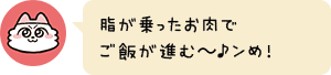 脂が乗ったお肉でご飯が進む~♪ンめ!