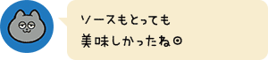 ソースもとっても美味しかったね◎