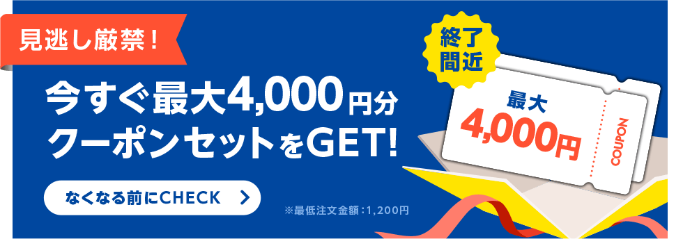 【終了間近】見逃し厳禁！今すぐ最大4,000円分クーポンセットをGET！ ※最低注文金額：1,200円 なくなる前にCHECK