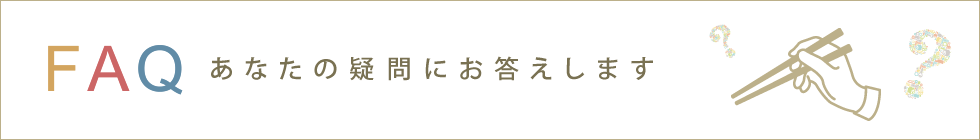 FAQ あなたの疑問にお答えします