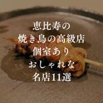 恵比寿で「高級」焼き鳥が堪能できる「個室あり」のおしゃれな名店11選