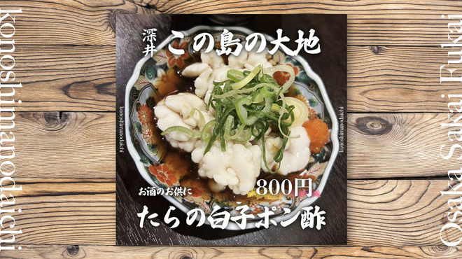 Kono Shima No Daichi - 料理写真:白子の新鮮さにこだわり、その日に仕入れた白子はその日に提供し食感と滑らかさを最高に堪能して頂ける物になっております。ポン酢にもこだわりがあり、白子に1番合うポン酢を研究し提供しております。