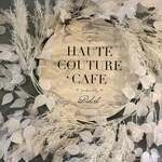 HAUTE COUTURE・CAFE - 