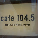 cafe,Dining&Bar 104.5 - cafe 104.5　
BLUE NOTE JAPAN